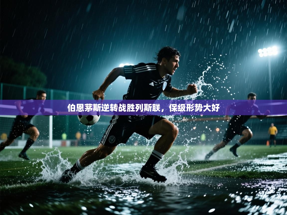 伯恩茅斯逆转战胜列斯联，保级形势大好